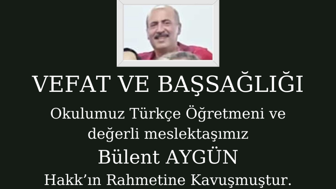 Okulumuz Türkçe Öğretmeni Bülent AYGÜN Hakk'ın Rahmetine Kavuştu.
